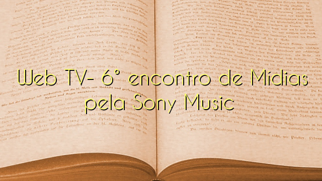 Web TV- 6° encontro de Mídias pela Sony Music
